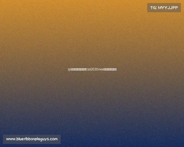 lpl全国电子竞技大赛赛程 lol2020nest全国电子竞技大赛