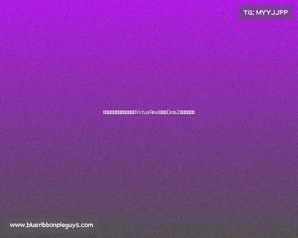 星沙电子竞技大赛官网网址、VirtuaReal星沙杯Dota2电竞赛事来袭